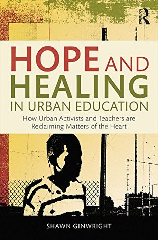 Hope and Healing in Urban Education: How Urban Activists and Teachers are Reclaiming Matters of the Heart (Kindle Edition)