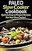 Paleo Slow Cooker Cookbook: Quick and Easy to Prepare Recipes for your Slow Cooker