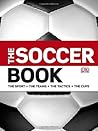 The Soccer Book: The Sport, the Teams, the Tactics, the Cups