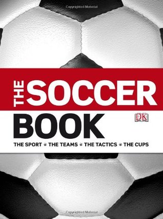 The Soccer Book: The Sport, the Teams, the Tactics, the Cups (Hardcover)