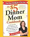 The $5 Dinner Mom Cookbook: 200 Recipes for Quick, Delicious, and Nourishing Meals That Are Easy on the Budget and a Snap to Prepare The $5 Dinner Mom Cookbook: 200 Recipes for Quick, Delicious, and Nourishing Meals That Are Easy on the Budget and a Snap to Prepare