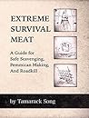 Extreme Survival Meat: A Guide for Safe Scavenging, Pemmican Making, and Roadkill