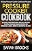 Pressure Cooker Cookbook: 60 Easy Pressure Cooker Cookbook Recipes! - Delicious, Mouthwatering, Healthy, And Easy Electric Pressure Cooker Recipes For Breakfast, Lunch, Dinner in 30 Minutes or Less