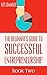 The Beginner's Guide to Successful Entrepreneurship: How to be an Effective Leader.: Smart Money Management and Developing Your Internal Intelligent Team (Book 2 of 3)