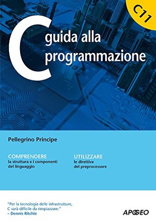 C guida alla programmazione: Conoscere lo standard C11 dalle basi del linguaggio alle direttive del preprocessore (Programmare con C) (Italian Edition)