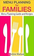 Menu Planning For Families: With Over 100 Kid Friendly Dinner Recipes