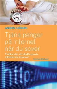 Tjäna pengar på internet när du sover : nio olika sätt att skaffa passiv inkomst via internet (Paperback)