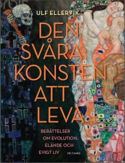 Den svåra konsten att leva: Berättelser om evolution, elände och evigt liv
