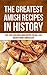 The Greatest Amish Recipes In History: Fast, Easy & Delicious Amish Recipes You Will Love (Recipes From a Simpler Life)