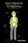 How I Made It to Eighteen: A Mostly True Story