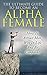 Alpha Female : The Ultimate Guide To Become An Alpha Female: How To Attract Men, Win In Life And Be Confident