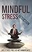 Mindful Stress Reduction: Live a Stress-free Life with Mindfulness