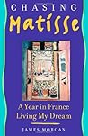 Chasing Matisse: A Year in France Living My Dream Chasing Matisse: A Year in France Living My Dream
