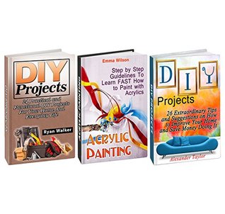 DIY Projects Box Set: 51 Extraordinary Tips and Suggestions For Your Home with Guidelines on How to Paint with Acrylics (DIY Projects, DIY Projects Box Set, DIY Projects for the home)