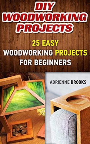 DIY Woodworking Projects: 20 Easy Woodworking Projects For Beginners: (Woodworking Projects to Make with Your Family, Making Fun and Creative Projects, ... projects, wooden toy plans, wooden ships)