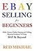 Ebay Selling System For Beginners - 2015 and Beyond: Make Money Online Buying and Selling Physical Products On Ebay