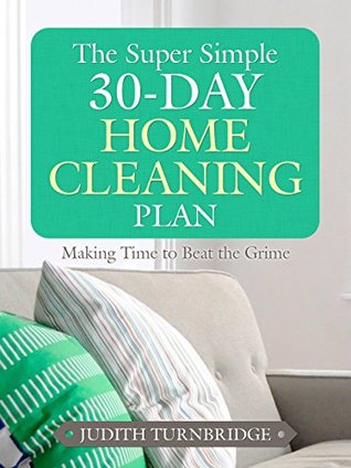 The Super Simple 30-Day Home Cleaning Plan: Making Time to Beat the Grime (Kindle Edition)