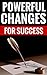Powerful Changes For Success - Personal Development And Success: The Road To Succes Lies Open