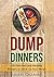 Dump Dinners: 50 Delicious and Healthy Recipes to Spice Up Your Meals (dump dinner cookbook, dump dinner recipes, dump dinners recipes, budget meals, budget cooking, budget cookbook, budget meals)