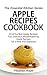 Apple Recipes Cookbook: 23 of the Best Apple Recipes: Fun, Delicious, Mouthwatering Apple Recipes for a Meal and Appetizer (The Essential Kitchen Series Book 59)