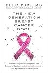 The New Generation Breast Cancer Book: How to Navigate Your Diagnosis and Treatment Options-and Remain Optimistic-in an Age of Information Overload