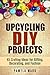 Upcycling DIY Projects: 45 Crafting Ideas for Gifting, Decorating, and Fashion (Recycling & Declutter)