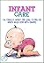 Infant Care: The Complete Infant Care Guide To Care For Baby’s Needs From Birth Onward (Infant Care - Infant Development - Infant Sleep - Potty Training Book 1)