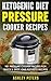 Ketogenic Diet Pressure Cooker Recipes: 101 Pressure Cooker Recipes For Quick & Easy, One Pot, Keto Recipes (Ketogenic Diet for Weight Loss, Pressure Cooker Cookbook, Ketogenic)