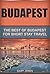 Budapest: The Best Of Budapest For Short Stay Travel (Short Stay Travel - City Guides Book 12)