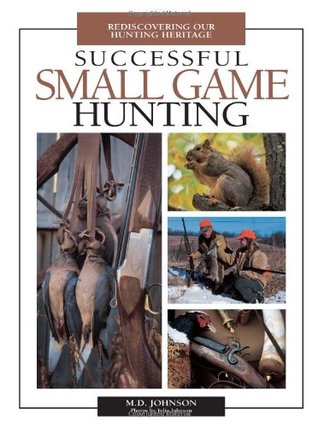 Successful Small Game Hunting: Rediscovering Our Hunting Heritage (Paperback)