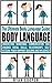 Body Language: The Ultimate Body Language Guide! - Understand Nonverbal Communication And Enhance Social Skills, Relationships, Self Esteem, Power Rapport Building And Influence!