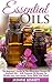 Essential Oils: The Beginner's Guide To The Miraculous Powers Of Essential Oils - With Essential Oil Recipes For Weight Loss, Anti-Aging, Stress Relief And More! (Essential Oil Recipes, Aromatherapy)