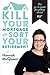 Kill Your Mortgage & Sort Your Retirement: The go-to guide for getting ahead
