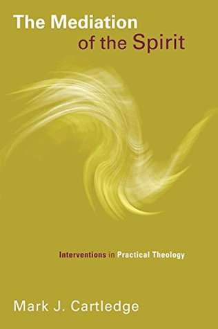 The Mediation of the Spirit: Interventions in Practical Theology (Pentecostal Manifestos (PM))