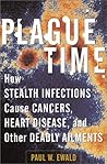 Plague Time: How Stealth Infections Cause Cancer, Heart Disease, and Other Deadly Ailments