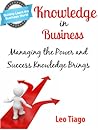 Knowledge in Business: Managing the Power and Success Knowledge Brings Knowledge in Business: Managing the Power and Success Knowledge Brings