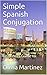Simple Spanish Conjugation: Beginners Guide to Spanish