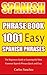 Spanish Phrase Book: 1001 Easy Spanish Phrases, The Beginners Guide to Learning the Most Common Spanish Phrases Quick and Easy (Learn Perfect Spanish, ... Easy, Spanish Phase Book for Beginners)