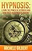 Hypnosis: Learn The Power Of Hypnosis And How You Can Hypnotize Anyone (Mind Control, Self Hypnosis,Eliminate Stress)