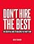Don't Hire the Best: An Essential Guide to Building the Right Team