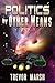Politics by Other Means (Worlds of Words and War Book 1)