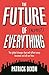 The Future of Almost Everyt...