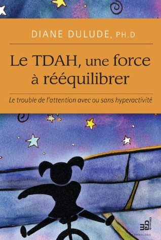 Le TDAH, une force à rééquilibrer: Le trouble de l’attention avec ou sans hyperactivité (French Edition)