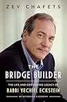 The Bridge Builder: The Life and Continuing Legacy of Rabbi Yechiel Eckstein