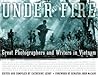Under Fire: Great Photographers and Writers in Vietnam