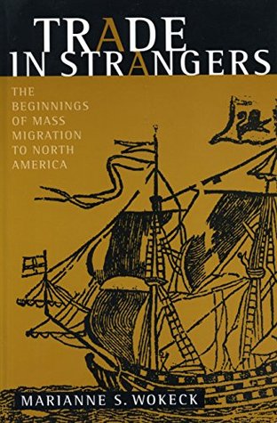 Trade in Strangers: The Beginnings of Mass Migration to North America (Kindle Edition)