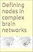 Defining nodes in complex brain networks
