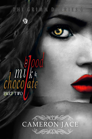 Blood, Milk, and Chocolate - Part Two (The Grimm Diaries, #4)