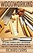 Woodworking: The Ultimate Beginners Guide To Woodworking Basics, Tools And Creating Amazing Designs At Home With 46 Woodworking Projects And Plans (Modern Furniture, Modern Kitchen Cabinets)