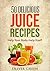 Juicing for Life Juicer Recipes: 100 Weight Loss Drinks. Great for the Over 50s